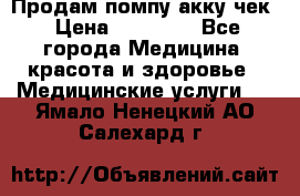 Продам помпу акку чек › Цена ­ 30 000 - Все города Медицина, красота и здоровье » Медицинские услуги   . Ямало-Ненецкий АО,Салехард г.